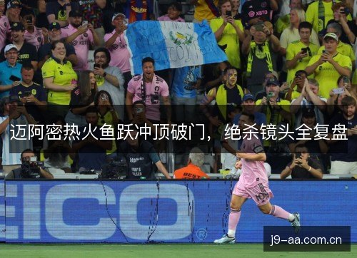 迈阿密热火鱼跃冲顶破门，绝杀镜头全复盘